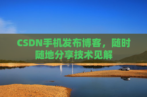 CSDN手机发布博客，随时随地分享技术见解