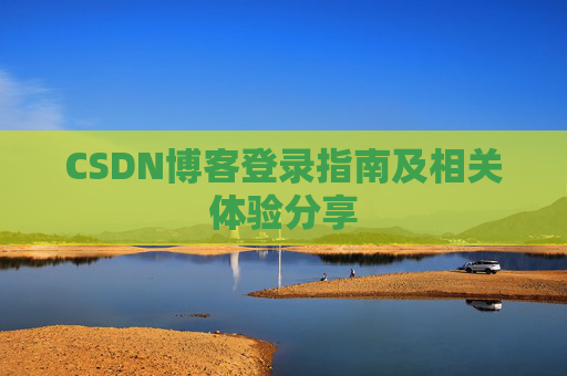 CSDN博客登录指南及相关体验分享